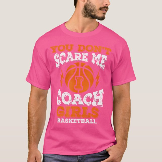 You Don'T Scare Me I Coach Girls Basketball T-Shirt (Front)