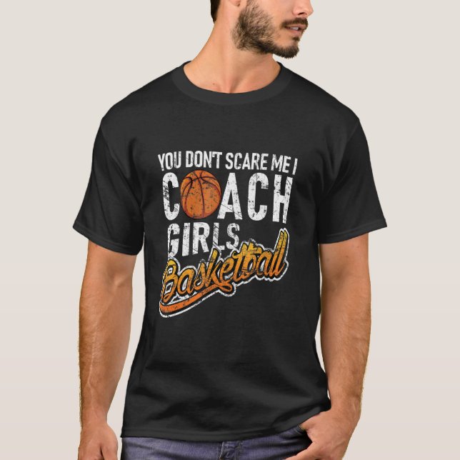 You Don't Scare Me I Coach Girls Basketball T-Shirt (Front)