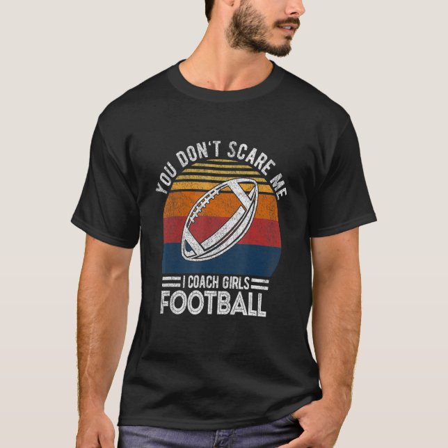 You Don't Scare Me I Coach Girls Football Coach Re T-Shirt (Front)