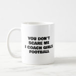 You Don't Scare Me I Coach Girls Football Coffee Mug<br><div class="desc">Unleash your fearless coaching spirit with our 'You Don't Scare Me, I Coach Girls Football' mug. Embrace the pride of guiding these strong, determined young athletes. This mug is not just a cup; it's a daily reminder of the empowering journey you share with your team. Elevate your coaching experience and...</div>
