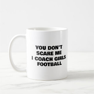 You Don't Scare Me I Coach Girls Football Coffee Mug