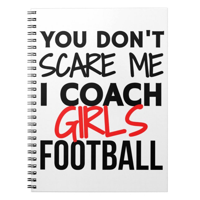 You don't scare me I coach girls football. Notebook (Front)