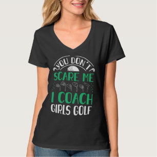 You Dont Scare Me I Coach Girls Golf Coach 1 T-Shirt