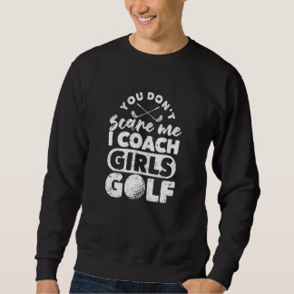 You Don't Scare Me I Coach Girls Golf Golfing Co Sweatshirt