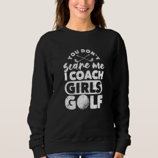 You Don't Scare Me I Coach Girls Golf Golfing Co Sweatshirt