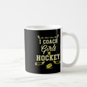 You Dont Scare Me I Coach Girls Hockey Coaches Coffee Mug