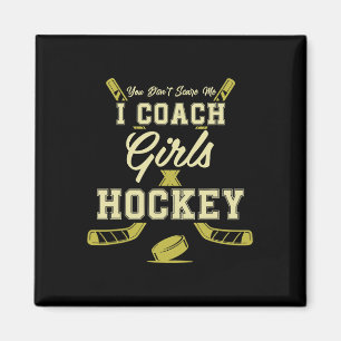You Dont Scare Me I Coach Girls Hockey Coaches Magnet