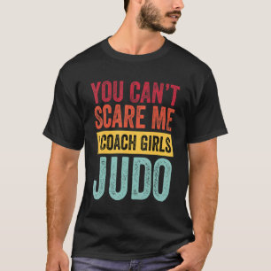 You Dont Scare Me I Coach Girls Judo Coach Sayin T-Shirt