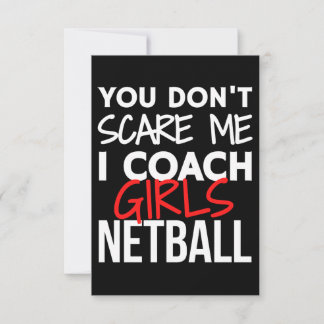 You don't scare me I coach girls netball. Card