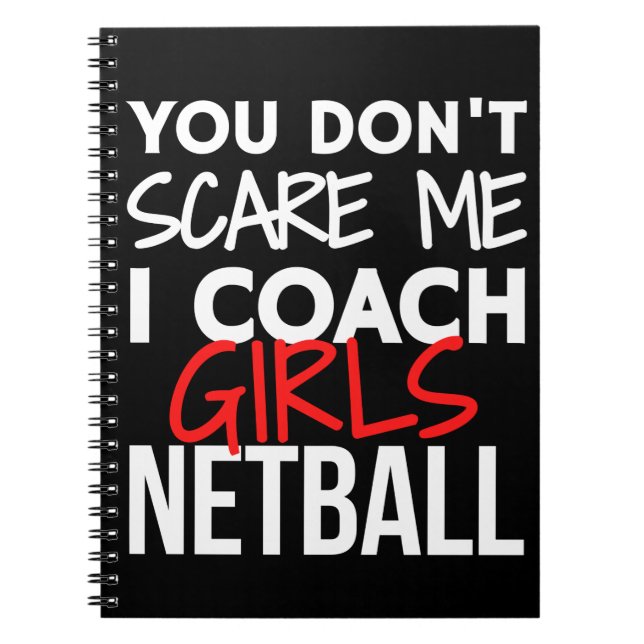 You don't scare me I coach girls netball. Notebook (Front)