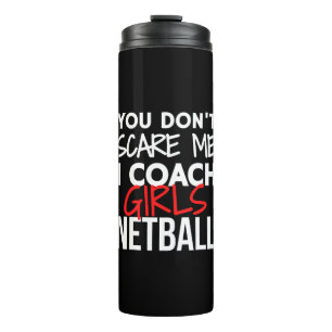 You don't scare me I coach girls netball. Thermal Tumbler