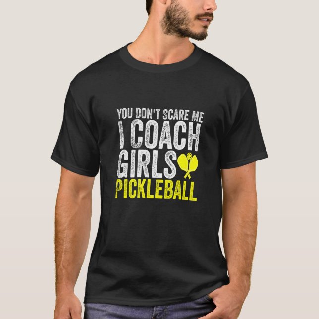 You Don't Scare Me I Coach Girls Pickleball  Pickl T-Shirt (Front)
