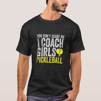 You Don't Scare Me I Coach Girls Pickleball  Pickl T-Shirt