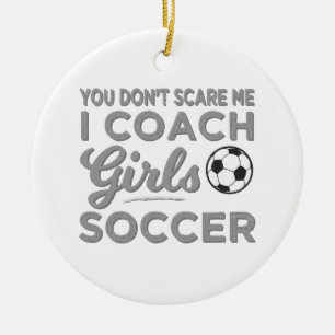 You Don't Scare Me I Coach Girls Soccer Ceramic Tree Decoration