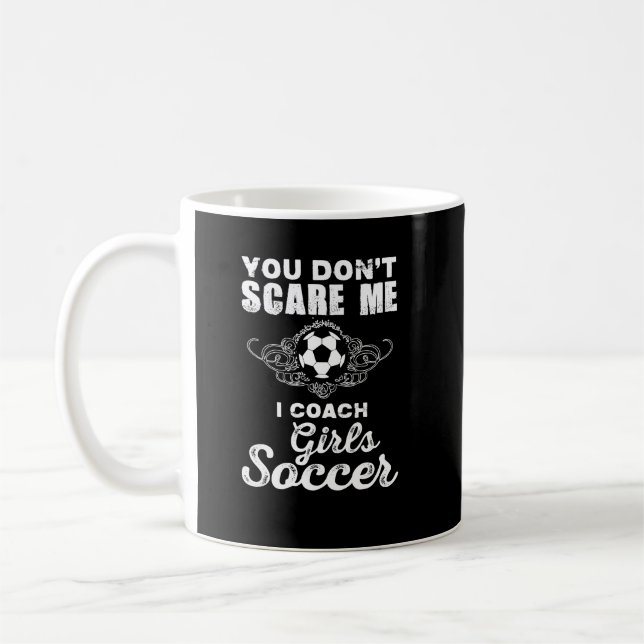 You Don't Scare Me, I Coach Girls Soccer Coffee Mug (Left)