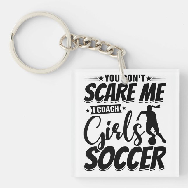 You Don't Scare Me I Coach Girls Soccer Funny Gift Key Ring (Front)
