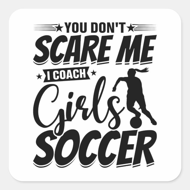 You Don't Scare Me I Coach Girls Soccer Funny Gift Square Sticker (Front)