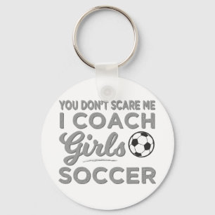You Don't Scare Me I Coach Girls Soccer Key Ring