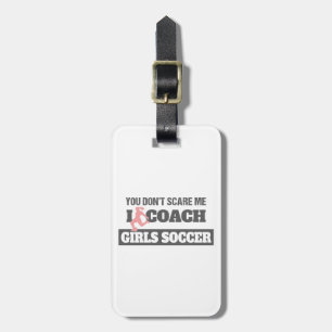 You Don't Scare Me I Coach Girls Soccer Luggage Tag