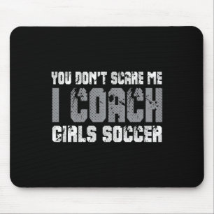 You Don't Scare Me I Coach Girls Soccer Mouse Mat
