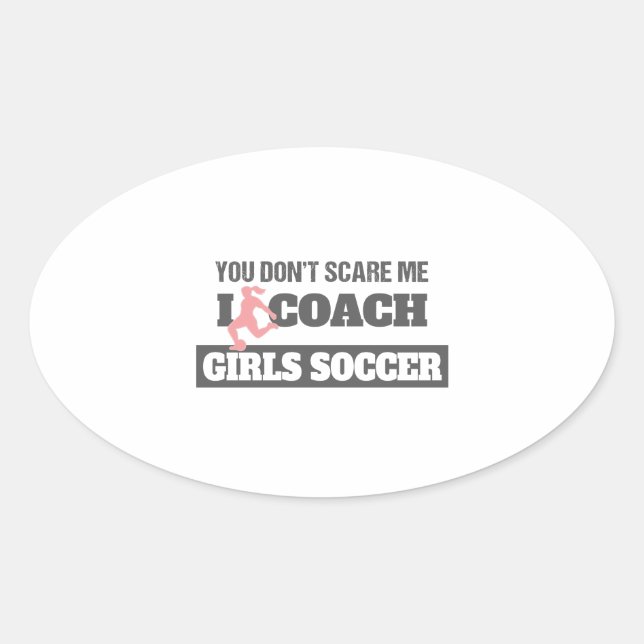 You Don't Scare Me I Coach Girls Soccer Oval Sticker (Front)