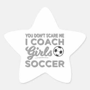 You Don't Scare Me I Coach Girls Soccer Star Sticker
