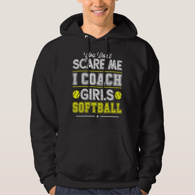 You Don't Scare Me I Coach Girls  Softball Coach 1 Hoodie (Front)