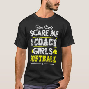 You Don't Scare Me I Coach Girls  Softball Coach 1 T-Shirt