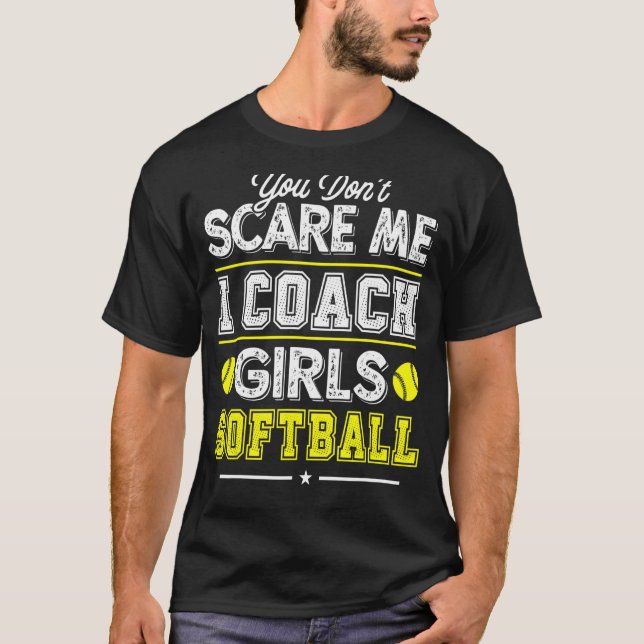 You Don't Scare Me I Coach Girls  Softball Coach 1 T-Shirt (Front)