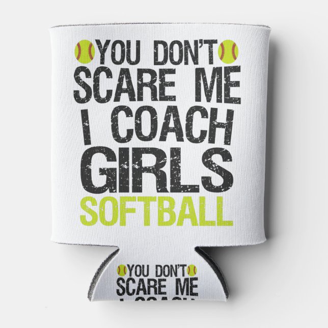 You Don't Scare me I Coach Girls Softball Funny Can Cooler (Front)