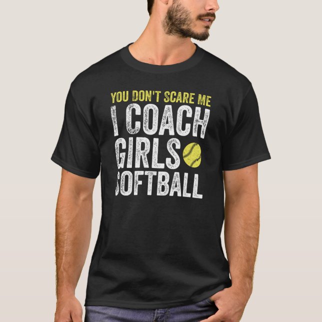 You Don't Scare Me I Coach Girls Softball, Funny T-Shirt (Front)
