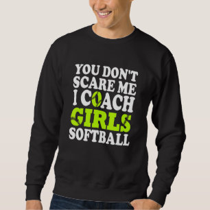 You Don't Scare Me I Coach Girls Softball Sweatshirt