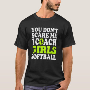 You Don't Scare Me I Coach Girls Softball T-Shirt