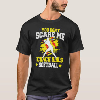 You Don't Scare Me I Coach Girls softball T-Shirt