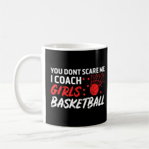 You Dont Scare Me I Coach Girls Sports Basketball  Coffee Mug