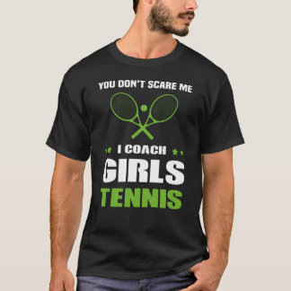You Don't Scare Me I Coach Girls tennis T-Shirt
