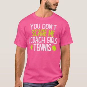 You Don'T Scare Me I Coach Girls Tennis T-Shirt