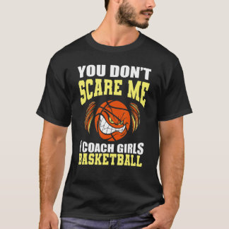You Don't Scare Me I Coach Girls   Trainer Basketb T-Shirt