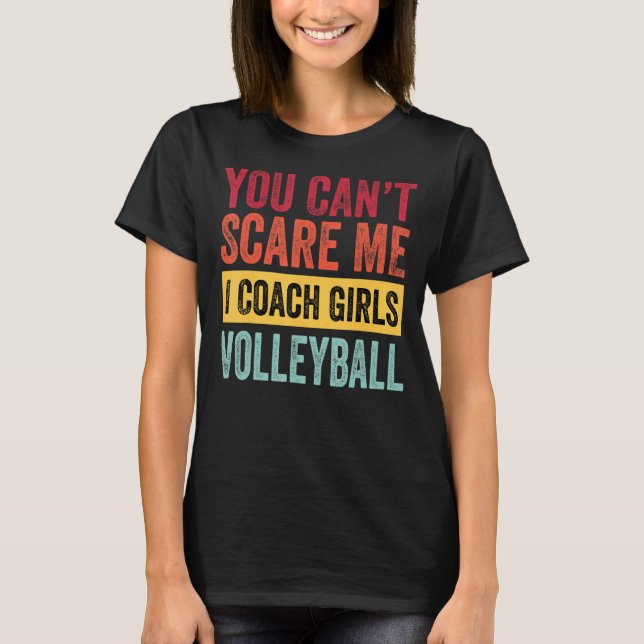 You Dont Scare Me I Coach Girls Volleyball Coach S T-Shirt (Front)
