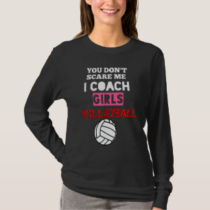 You Don't Scare Me I Coach Girls Volleyball Coach T-Shirt