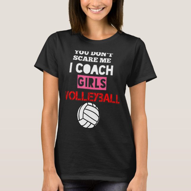 You Don't Scare Me I Coach Girls Volleyball Coach  T-Shirt (Front)