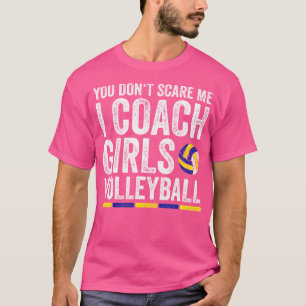 You Don'T Scare Me I Coach Girls Volleyball Coache T-Shirt