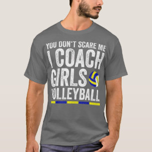 You Dont Scare Me I Coach Girls Volleyball Coaches T-Shirt