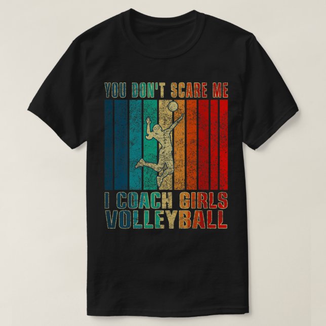 You Don't Scare Me I Coach Girls Volleyball Funny  T-Shirt (Design Front)