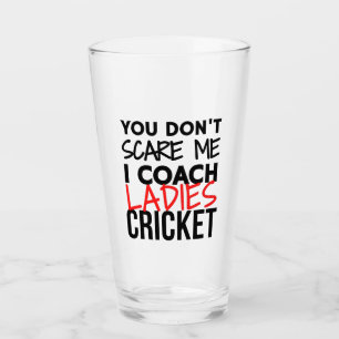 You don't scare me I coach ladies cricket Glass
