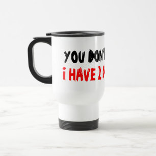 You don't scare me i have 2 daughter travel mug