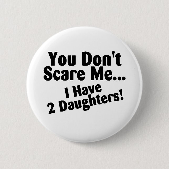 You Dont Scare Me I Have 2 Daughters 6 Cm Round Badge (Front)