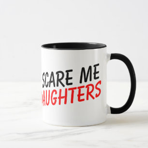You don't scare me i have 2 daughters coffee mug