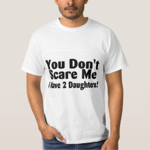You Dont Scare Me I Have 2 Daughters T-Shirt