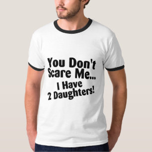 You Dont Scare Me I Have 2 Daughters T-Shirt